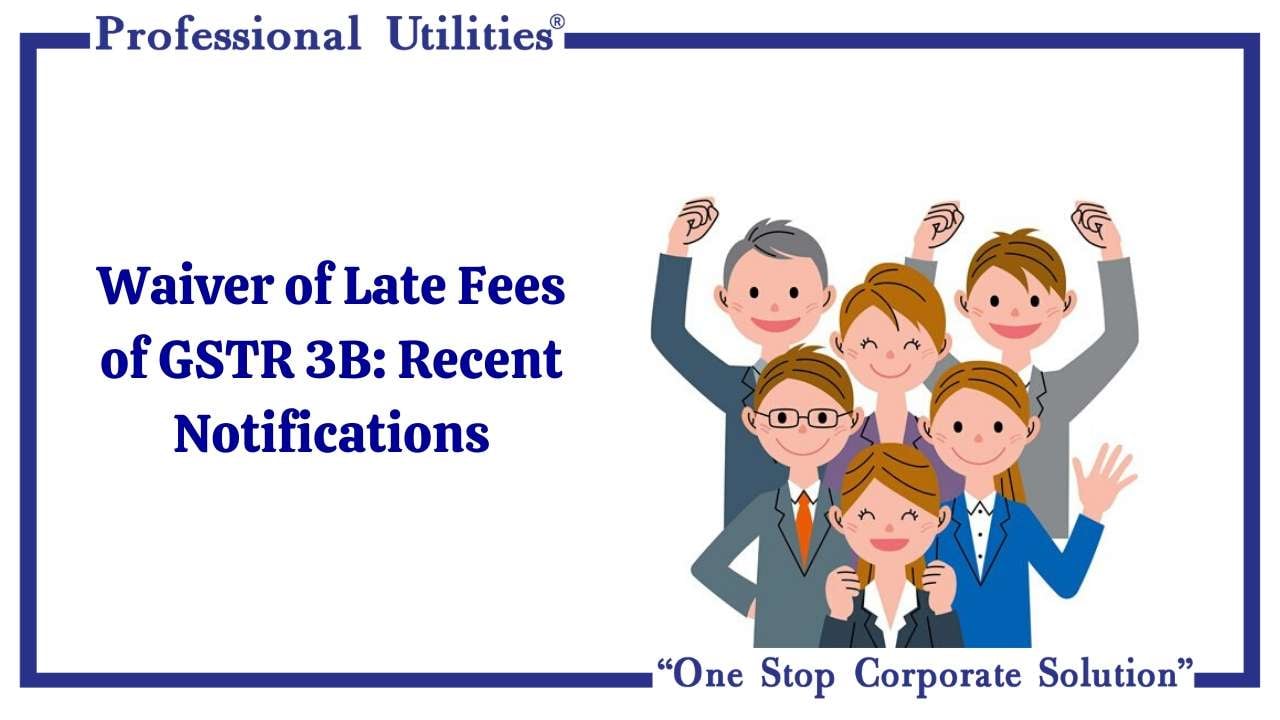 Waiver of Late Fees of GSTR 3B: Recent Notifications