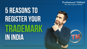 Read more about the article 5 Reasons to Register Your Trademark in India – Professional Utilities
